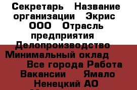 Секретарь › Название организации ­ Экрис, ООО › Отрасль предприятия ­ Делопроизводство › Минимальный оклад ­ 15 000 - Все города Работа » Вакансии   . Ямало-Ненецкий АО,Муравленко г.